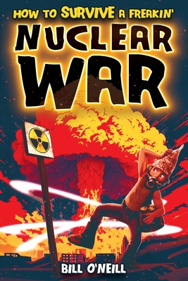 Coperta cărții 'How To Survive A Freakin' Nuclear War: How To Survive A Freakin' Nuclear War - Bill O'neill'