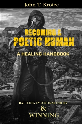 Becoming a Poetic Human: Battling Emotional Injury & Winning - John T. Krotec