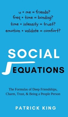 Social Equations: The Formulas for Deep Friendships, Charm, Trust, and Being a People Person - Patrick King