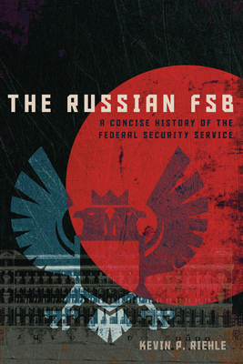 The Russian FSB: A Concise History of the Federal Security Service - Kevin P. Riehle