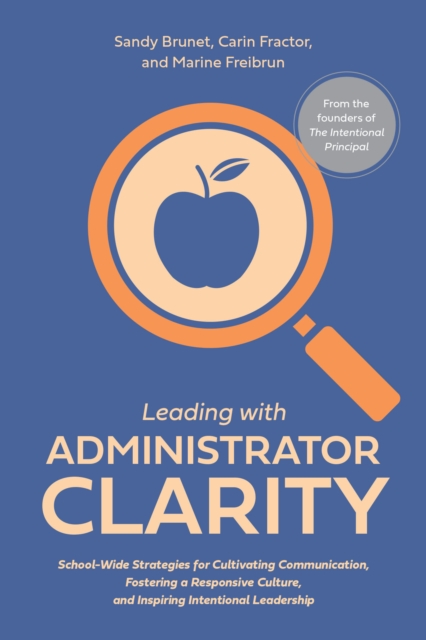 Leading with Administrator Clarity: School-Wide Strategies for Cultivating Communication, Fostering a Responsive Culture, and Inspiring Intentional Le - Marine Freibrun