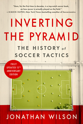 Inverting the Pyramid: The History of Soccer Tactics - Jonathan Wilson