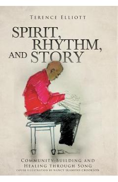 SPIRIT, RHYTHM, and STORY: Community Building and Healing through Song - Terence Elliott