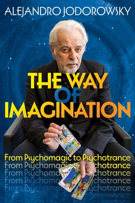 The Way of Imagination: From Psychomagic to Psychotrance - Alejandro Jodorowsky