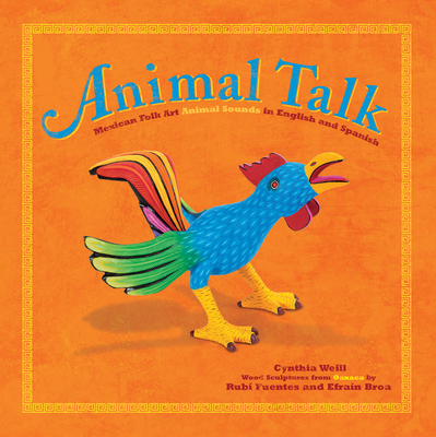 Animal Talk: Mexican Folk Art Animal Sounds in English and Spanish - Cynthia Weill