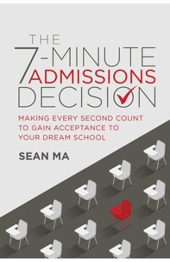 Coperta cărții 'The 7-Minute Admissions Decision: Making Every Second Count to Gain Acceptance to Your Dream School - Sean Ma'