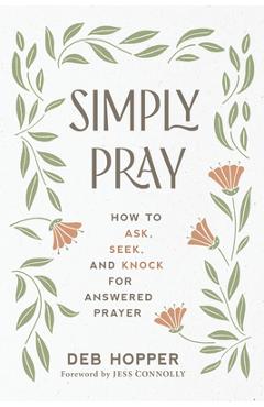 Coperta cărții 'Simply Pray: How to Ask, Seek, and Knock for Answered Prayer - Deb Hopper'