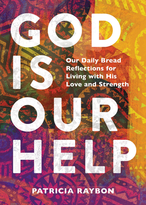 God Is Our Help: Our Daily Bread Reflections for Living with His Love and Strength - Patricia Raybon