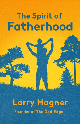 The Spirit of Fatherhood - Larry Hagner