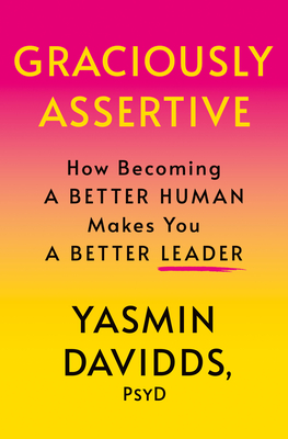 Graciously Assertive: How Becoming a Better Human Makes You a Better Leader - Yasmin Davidds