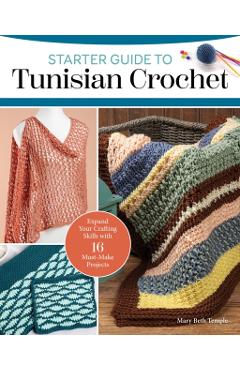 Starter Guide to Tunisian Crochet: 15 Must-Make Projects with the Look of Knitting and Ease of Crochet - Mary Beth Temple