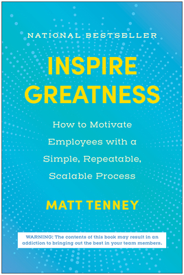 Inspire Greatness: How to Motivate Employees with a Simple, Repeatable, Scalable Process - Matt Tenney