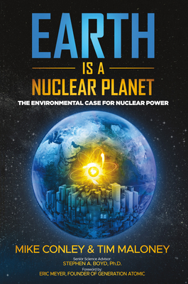Earth Is a Nuclear Planet: The Environmental Case for Nuclear Power - Mike Conley