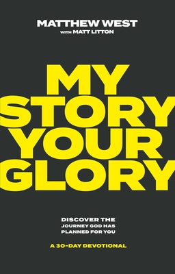My Story, Your Glory: Discover the Journey God Has Planned for You--A 30-Day Devotional - Matthew West