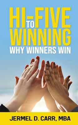 Hi Five to Winning: Why Winners Win - Jermel D. Carr