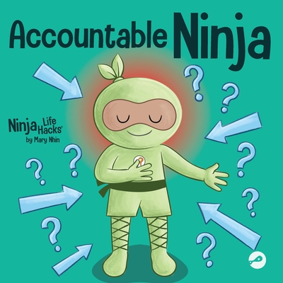 Accountable Ninja: A Children's Book About a Victim Mindset, Blaming Others, and Accepting Responsibility - Mary Nhin