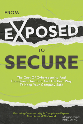 From Exposed to Secure: The Cost of Cybersecurity and Compliance Inaction and the Best Way to Keep You Company Safe - Featuring Cybersecurity And Compliance E