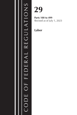 Code of Federal Regulations, Title 29 Labor/OSHA 100-499, Revised as of July 1, 2023 - Office Of The Federal Register (u S )
