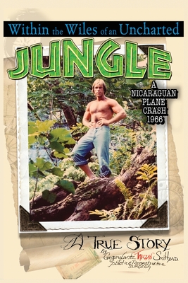 Within the Wiles of an Uncharted Jungle/ A True Story/A Nicaraguan Plane Crash 1966 - Gregory Lantz Tarzan Smith