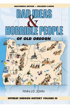 Poza produsului Bad Ideas and Horrible People of Old Oregon: Offbeat Oregon History Volume III - Finn J. D. John
