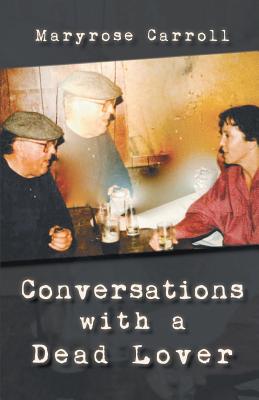 Conversations with a Dead Lover - Maryrose Carroll