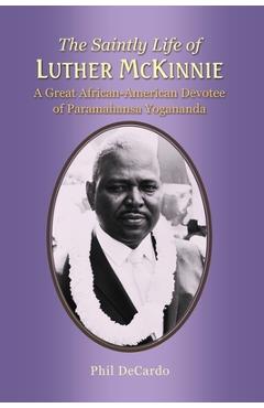 Poza produsului The Saintly Life of LUTHER MCKINNIE: A Great African-American Devotee of Paramahansa Yogananda - Phil Decardo