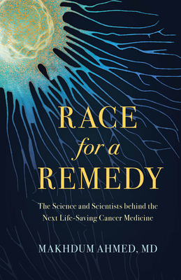 Race for a Remedy: The Science and Scientists Behind the Next Life-Saving Cancer Medicine - Makhdum Ahmed