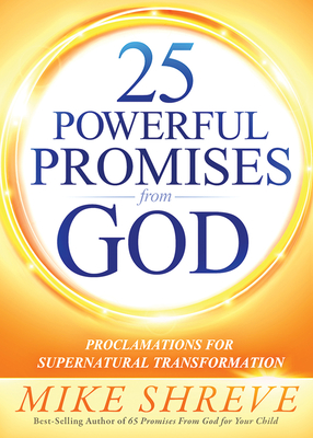 25 Powerful Promises from God: Proclamations for Supernatural Transformation - Mike Shreve