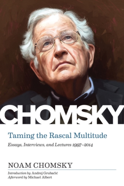 Taming the Rascal Multitude: Essays, Interviews, and Lectures 1997-2014 - Noam Chomsky