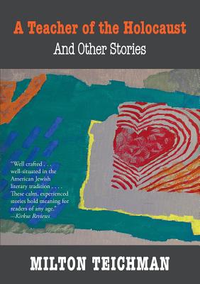 A Teacher of the Holocaust and Other Stories - Milton Teichman