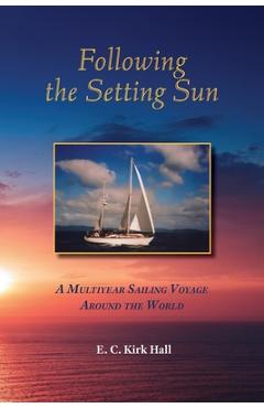 Coperta cărții 'Following the Setting Sun: A Multiyear Sailing Voyage Around the World - Kirk Hall'