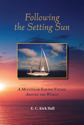 Coperta cărții 'Following the Setting Sun: A Multiyear Sailing Voyage Around the World - Kirk Hall'