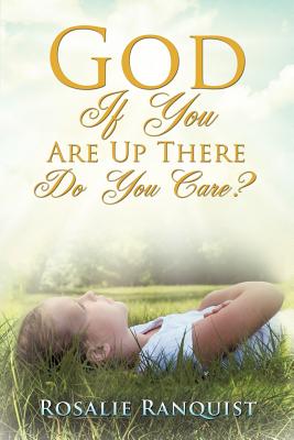 God If You Are Up There Do You Care? - Rosalie Ranquist