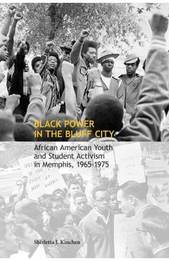 Poza produsului Black Power in the Bluff City: African American Youth and Student Activism in Memphis, 1965-1975 - Shirletta Kinchen