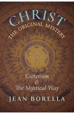 Christ the Original Mystery: Esoterism and the Mystical Way, With Special Reference to the Works of René Guénon - Jean Borella