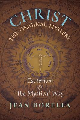 Coperta cărții 'Christ the Original Mystery: Esoterism and the Mystical Way, With Special Reference to the Works of René Guénon - Jean'