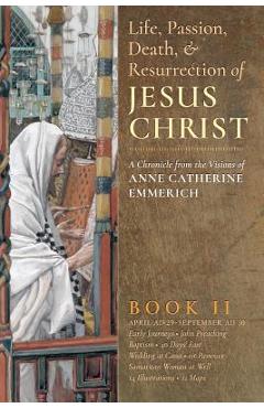 Coperta cărții 'The Life, Passion, Death and Resurrection of Jesus Christ, Book II - Anne Catherine Emmerich'