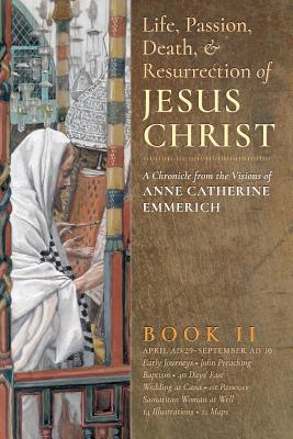 The Life, Passion, Death and Resurrection of Jesus Christ, Book II - Anne Catherine Emmerich