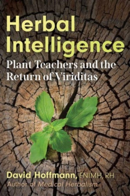 Herbal Intelligence: Plant Teachers and the Return of Viriditas - David Hoffmann