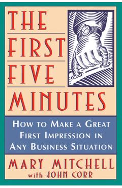 Coperta cărții 'The First Five Minutes: How to Make a Great First Impression in Any Business Situation - Mary Mitchell'