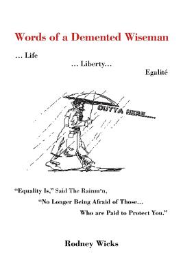 Words of a DeMented Wiseman: ... Life ... Liberty... Egalite Equality Is, Said the Rainman, No Longer Being Afraid of Those ...Who Are Paid to P - Rodney Wicks