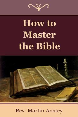 Coperta cărții 'How to Master the Bible - Martin Anstey'