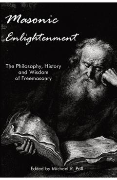 Masonic Enlightenment: The Philosophy, History, and Wisdom of Freemasonry - Michael R. Poll
