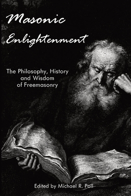 Masonic Enlightenment: The Philosophy, History, and Wisdom of Freemasonry - Michael R. Poll