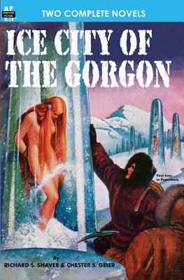 Ice City of the Gorgon & When the World Tottered - Richard S. Shaver