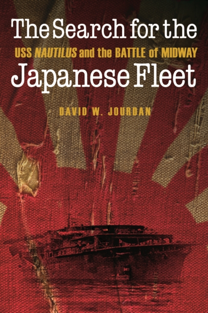 The Search for the Japanese Fleet: USS Nautilus and the Battle of Midway - David W. Jourdan