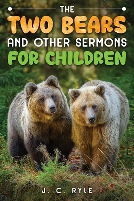 The Two Bears and Other Sermons for Children - J. C. Ryle