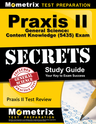 Praxis II General Science: Content Knowledge (5435) Exam Secrets Study Guide: Praxis II Test Review for the Praxis II: Subject Assessments - Mometrix Teacher Certification Test Team