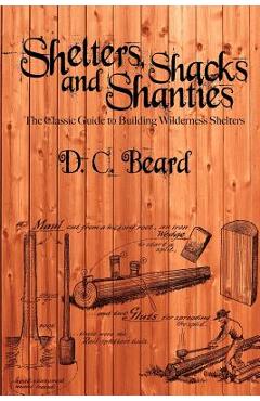 Poza produsului Shelters, Shacks, and Shanties: A Guide to Building Shelters in the Wilderness - D. C. Beard