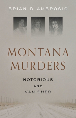 Montana Murders: Notorious and Vanished - Brian D'ambrosio